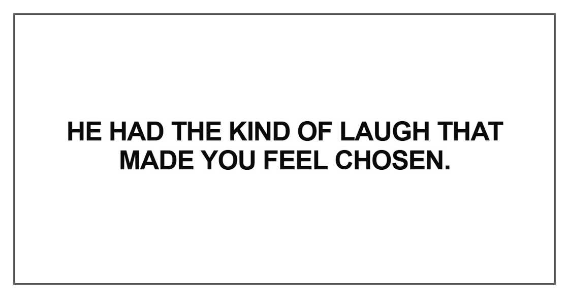 He had the kind of laugh that made you feel chosen