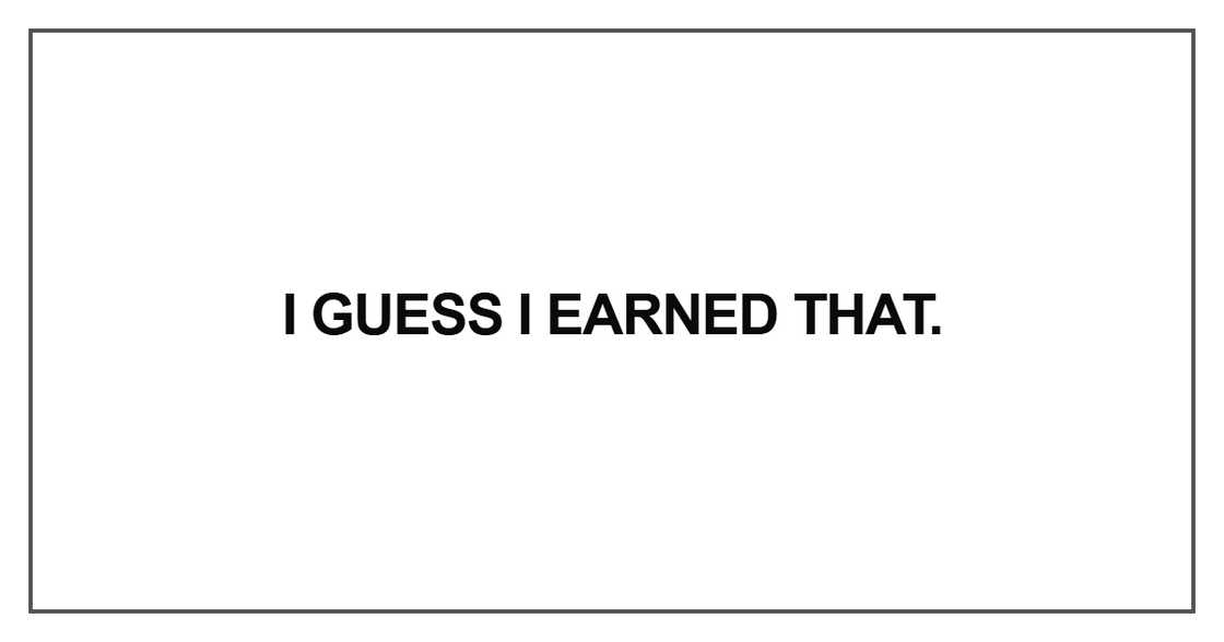 I guess I earned that I guess I earned that