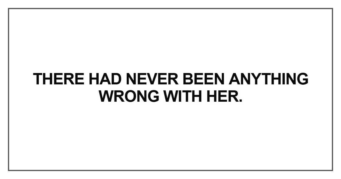 There had never been anything wrong with her.