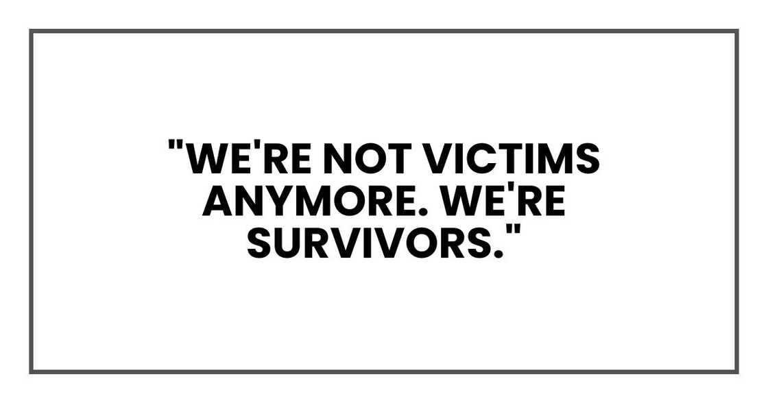 "We're not victims anymore. We're survivors," "We're not victims anymore. We're survivors,"