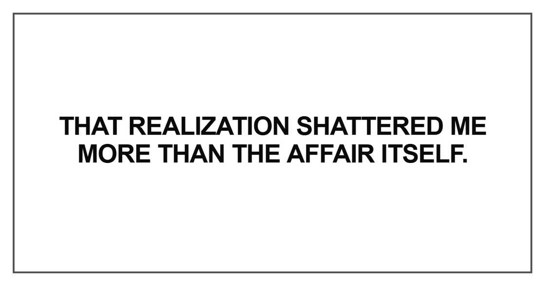 That realization shattered me more than the affair itself