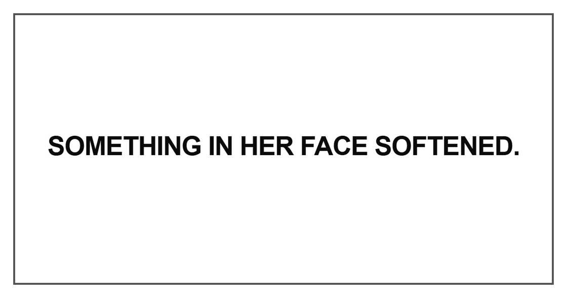 Something in her face softened Something in her face softened