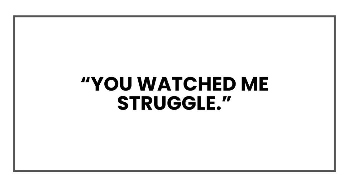 You watched me struggle