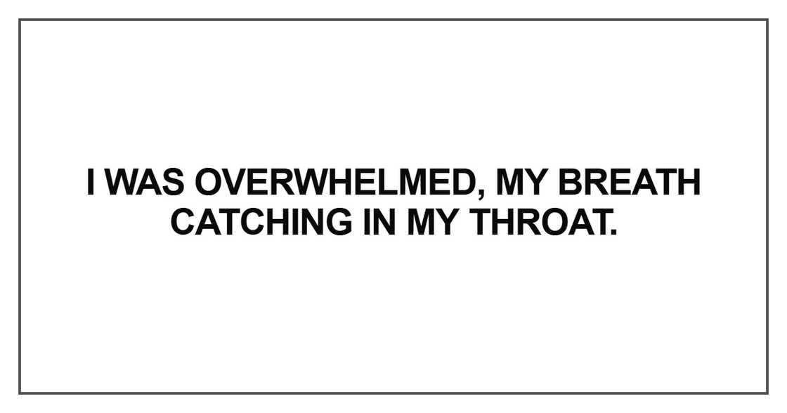 I was overwhelmed, my breath catching in my throat