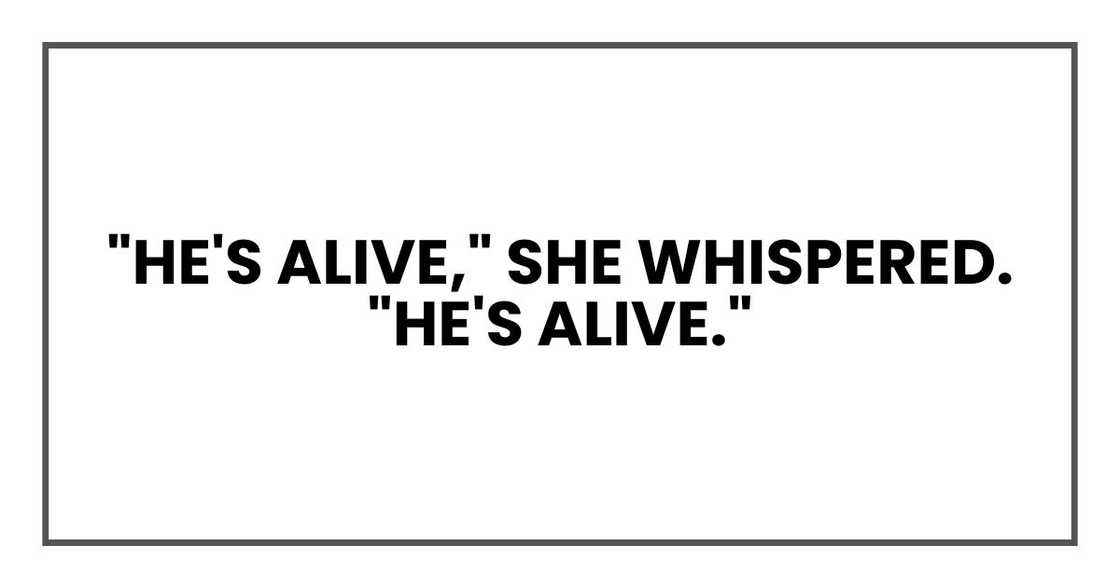 "He's alive," she whispered. "He's alive."