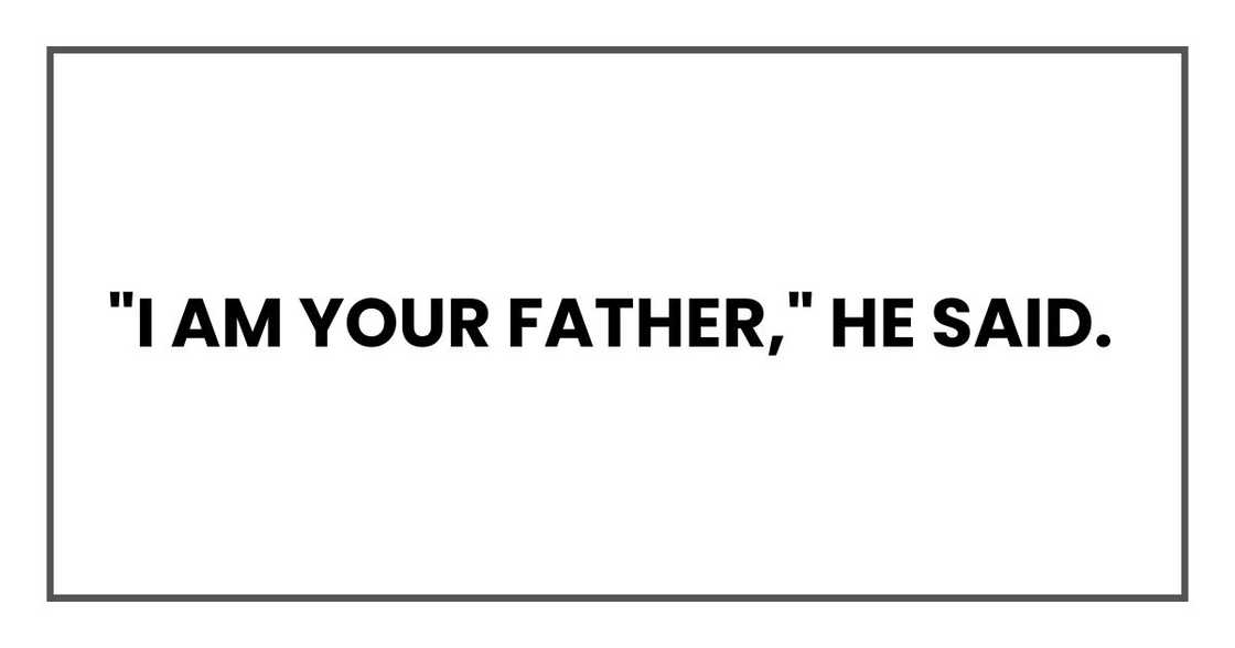 "I am your father," he said. "I am your father," he said.