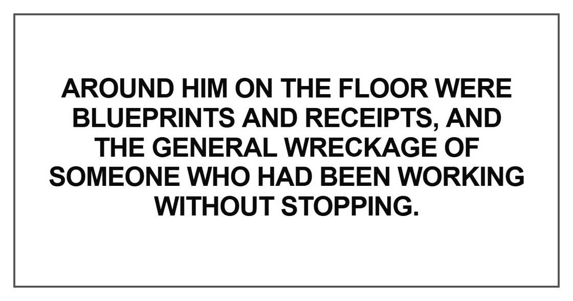 Around him on the floor were blueprints and receipts