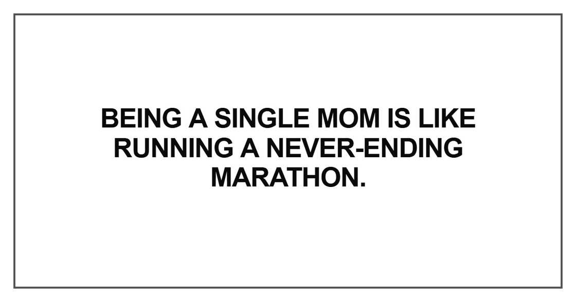 Being a single mom is like running a never-ending marathon Being a single mom is like running a never-ending marathon