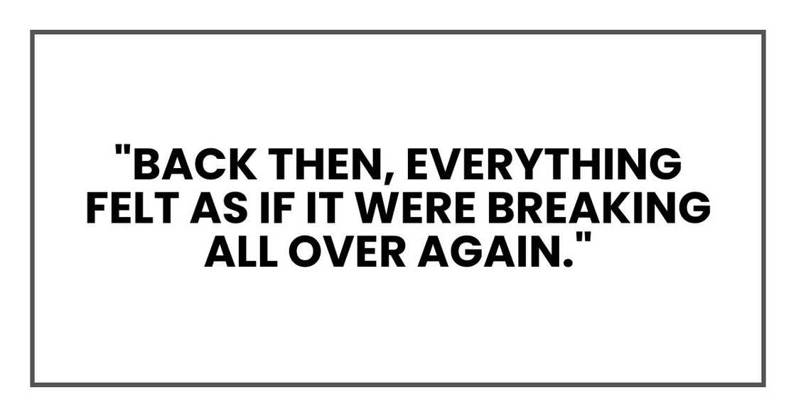 "Back then, everything felt as if it were breaking all over again."