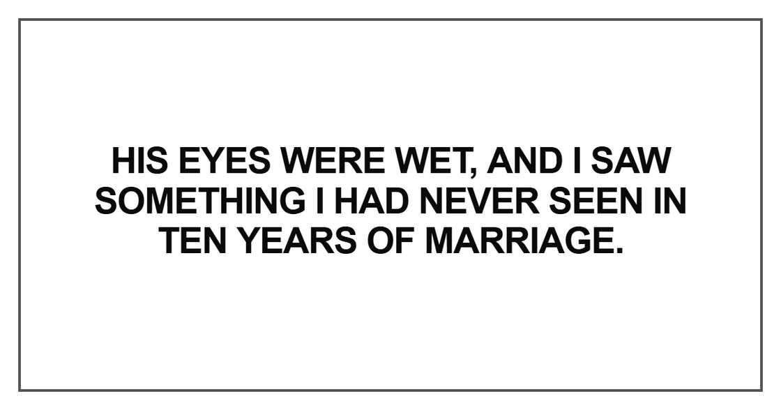 His eyes were wet, and I saw something His eyes were wet, and I saw something