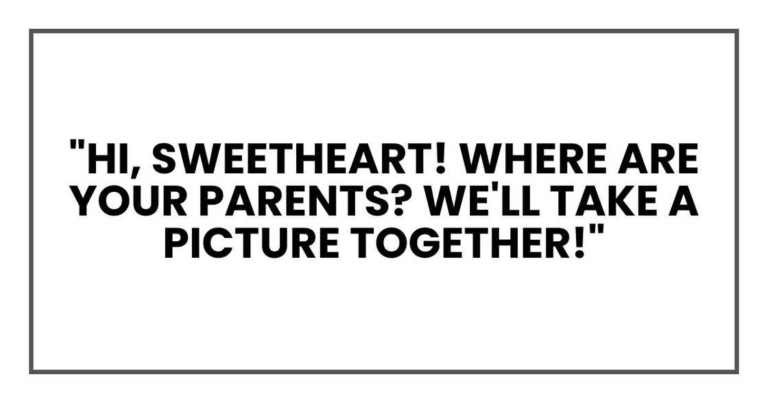 "Hi, sweetheart! Where are your parents? We'll take a picture together!"