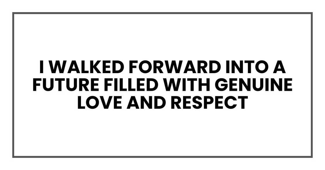 I walked forward into a future filled with genuine love and respect