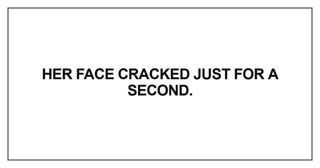 Her face cracked just for a second