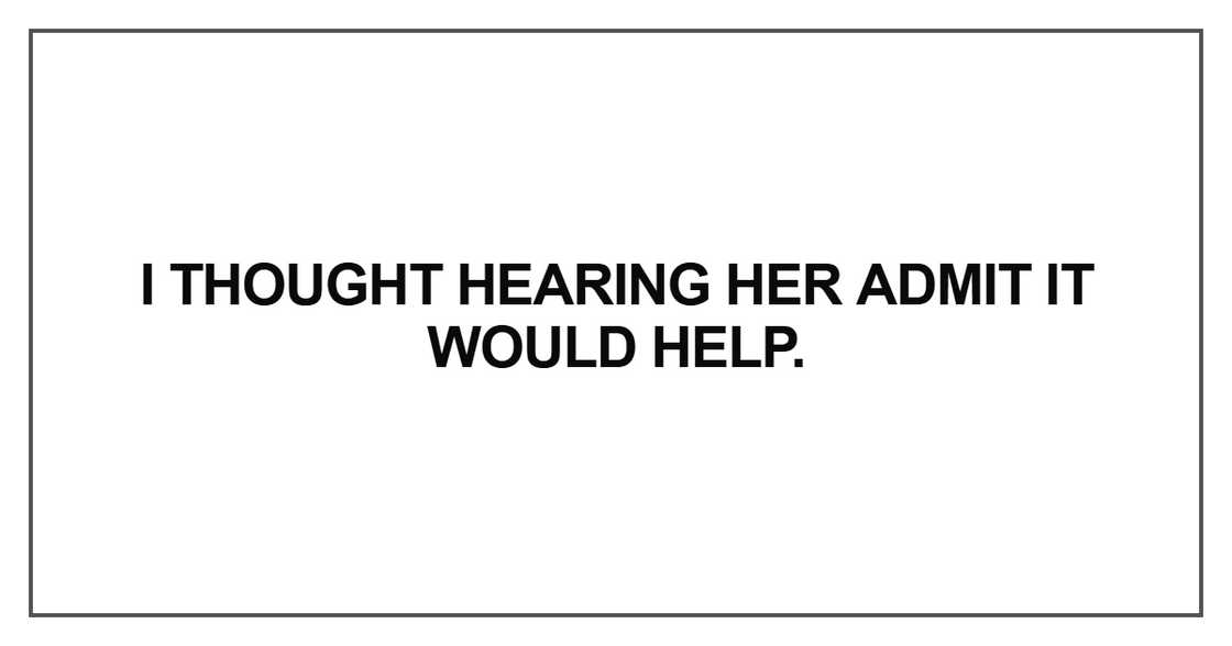 I thought hearing her admit it would help