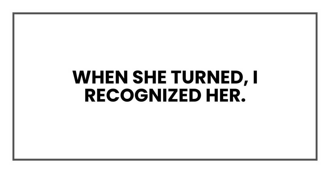 When she turned, I recognized her.