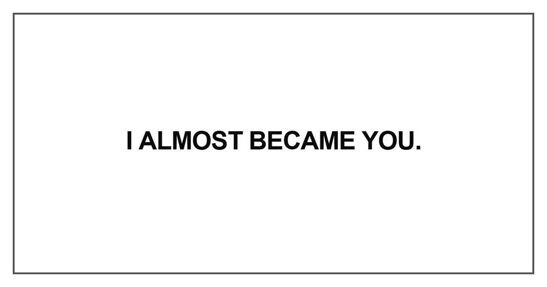 I almost became you