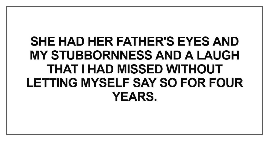 She had her father's eyes and my stubbornness She had her father's eyes and my stubbornness