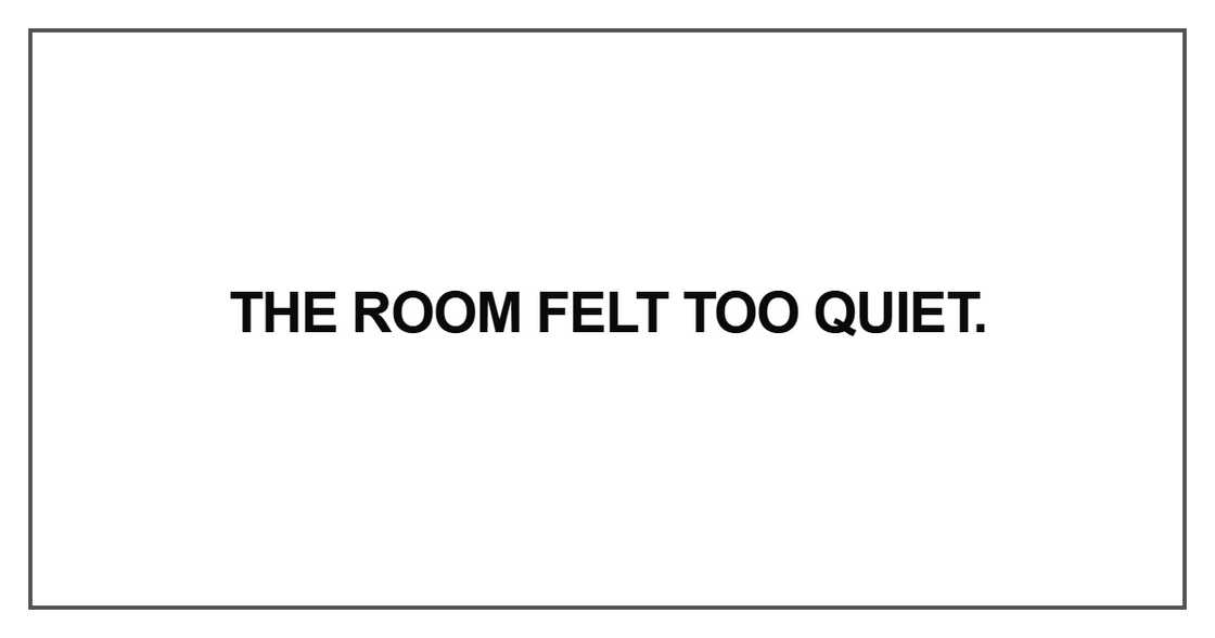 The room felt too quiet