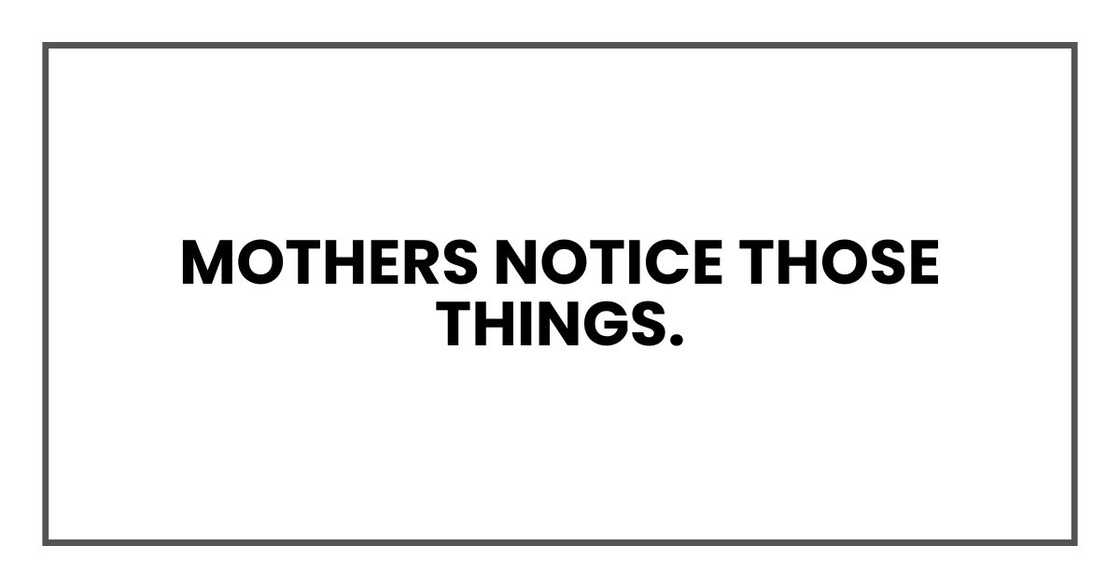 Mothers notice those things. Mothers notice those things.