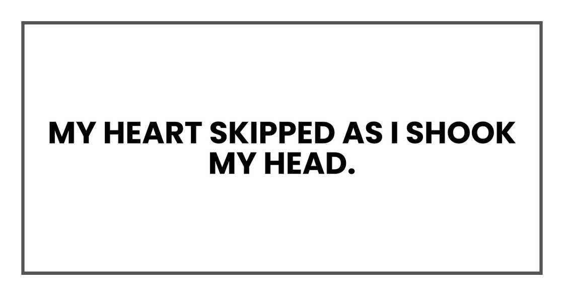 My heart skipped as I shook my head.