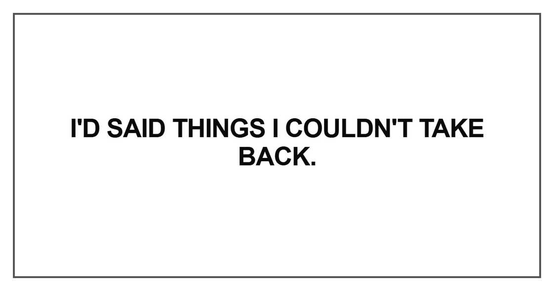 I'd said things I couldn't take back