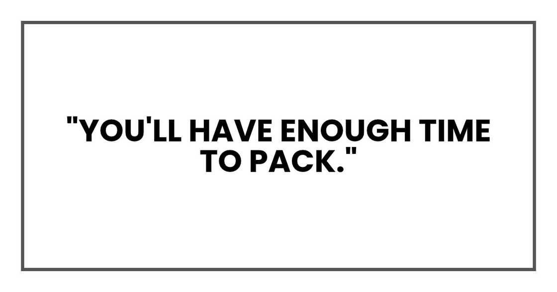 You'll have enough time to pack