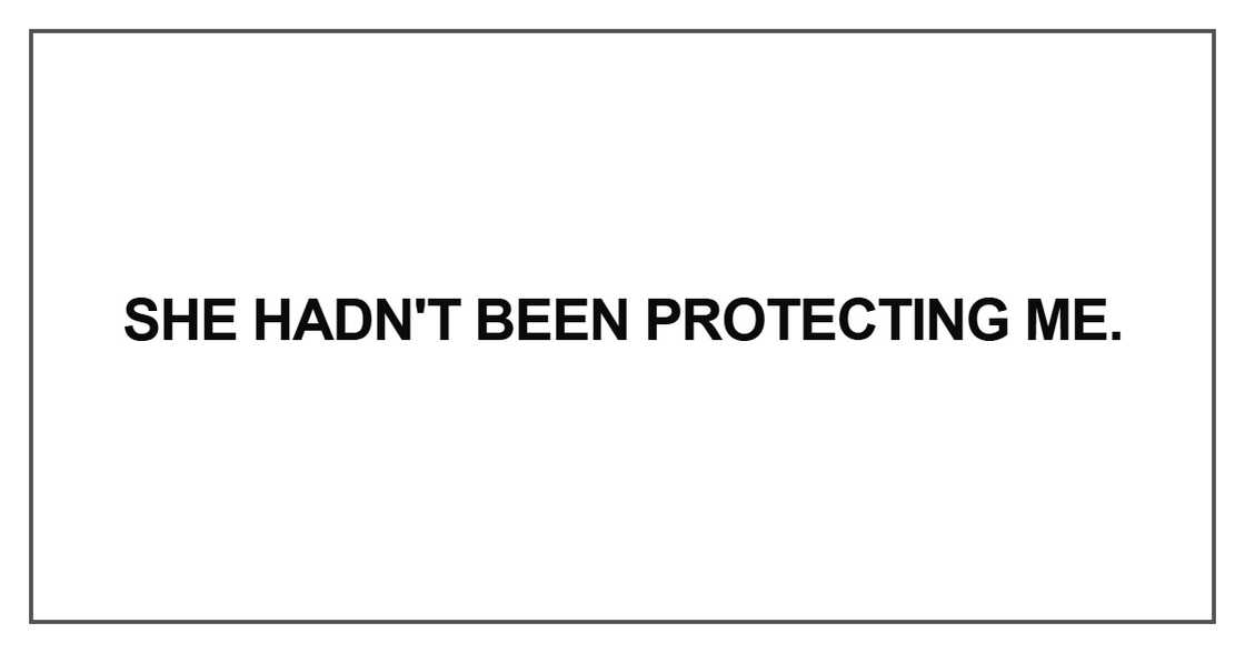 She hadn't been protecting me She hadn't been protecting me