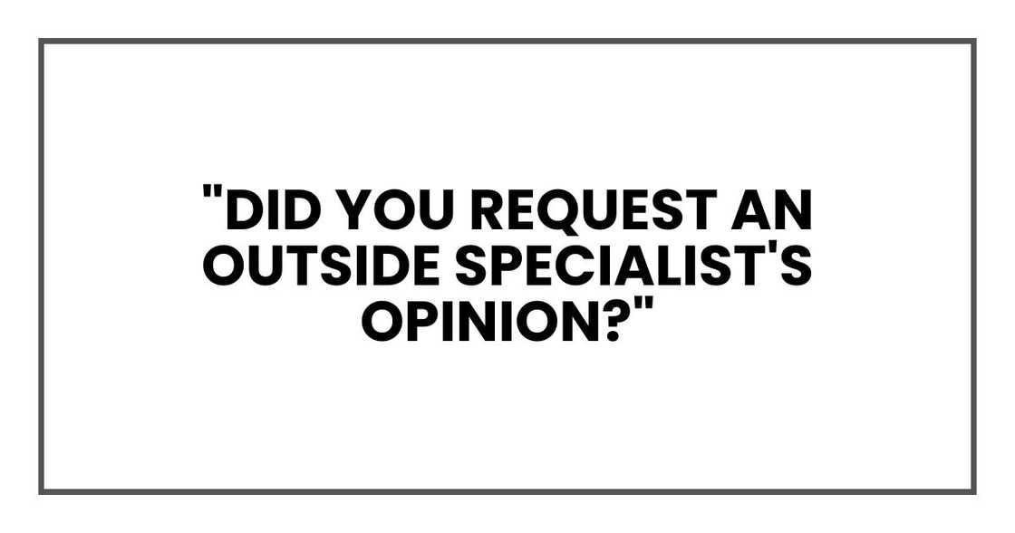 "Did you request an outside specialist's opinion?" "Did you request an outside specialist's opinion?"