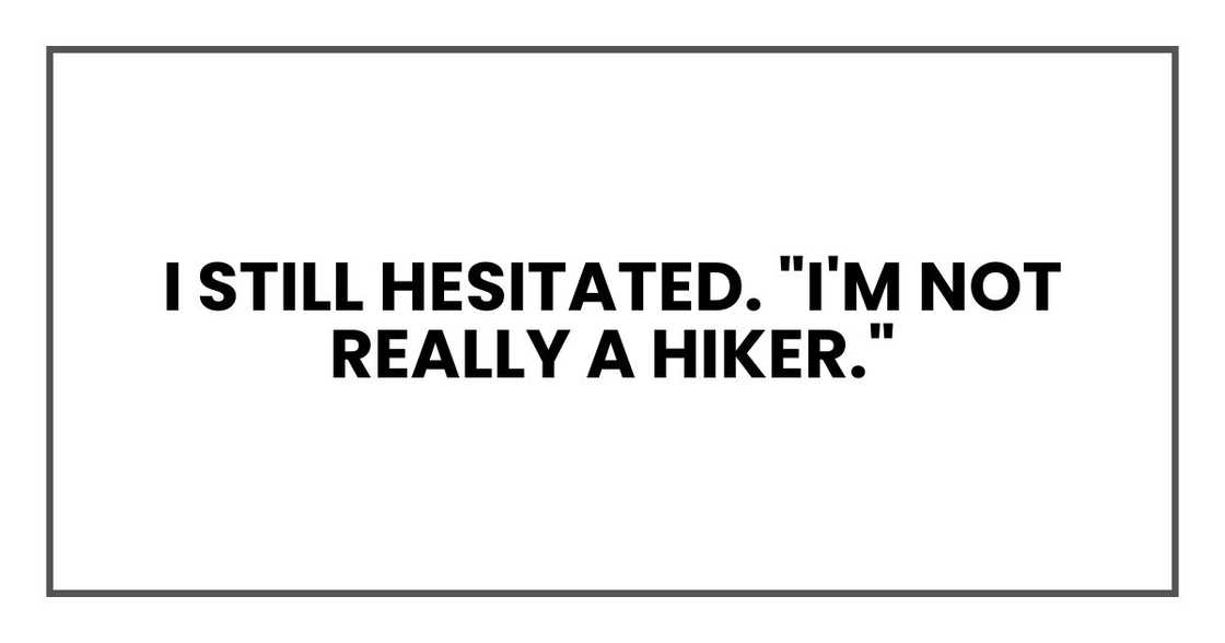 I still hesitated. "I'm not really a hiker."