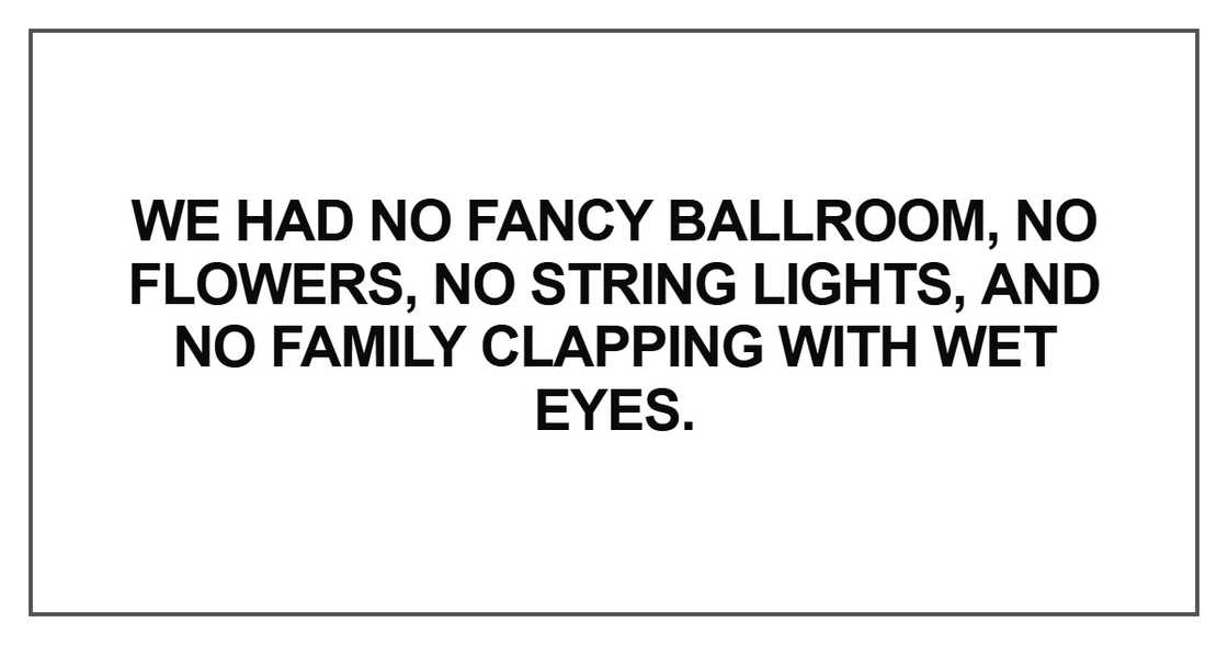 We had no fancy ballroom, no flowers