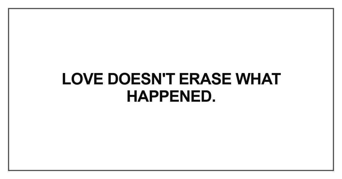 Love doesn't erase what happened. Love doesn't erase what happened.