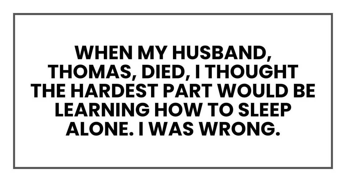 When my husband, Thomas, died, I thought the hardest part would be learning how to sleep alone. I was wrong.