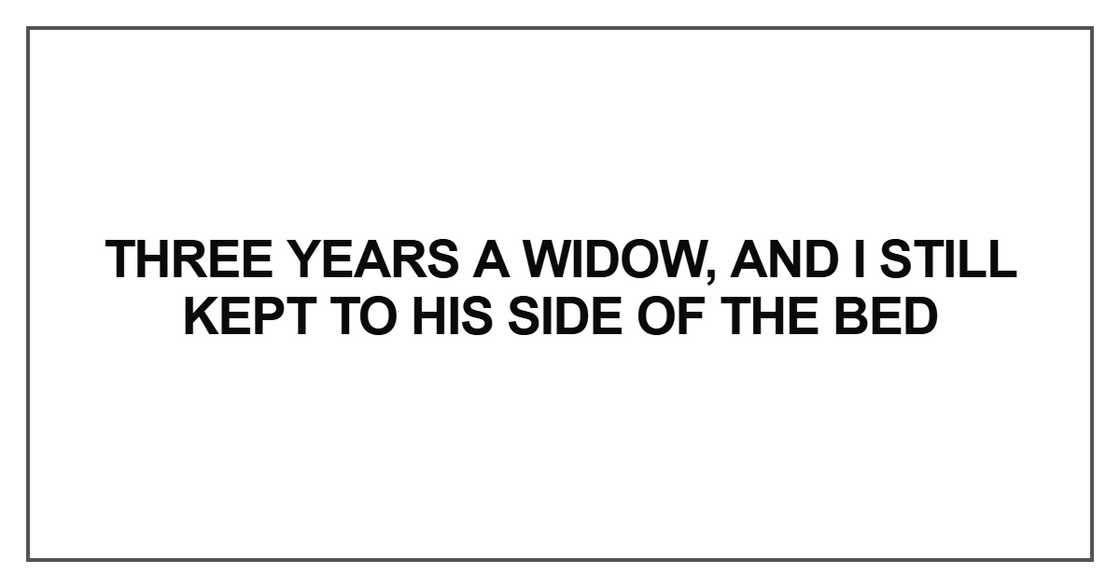 Three years a widow, and I still kept