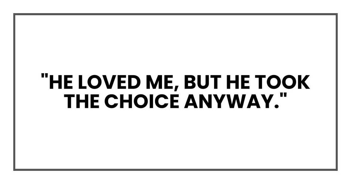 "He loved me, but he took the choice anyway."