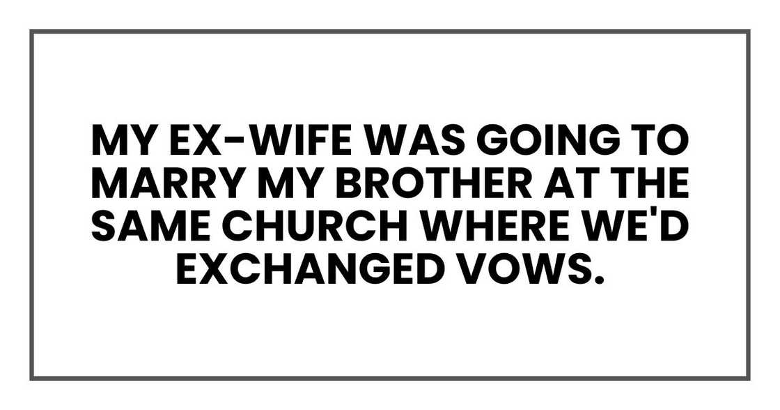 My ex-wife was going to marry my brother at the same church where we'd exchanged vows.