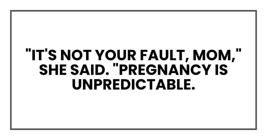 "It's not your fault, Mom," she said. "Pregnancy is unpredictable.