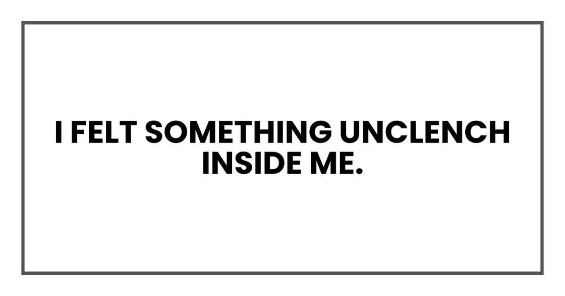 I felt something unclench inside me.