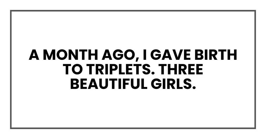 A month ago, I gave birth to triplets. Three beautiful girls.