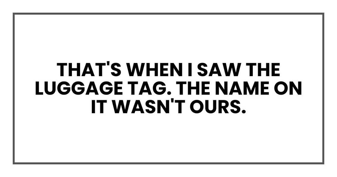 That's when I saw the luggage tag. The name on it wasn't ours.