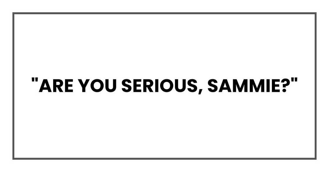 "Are you serious, Sammie?"