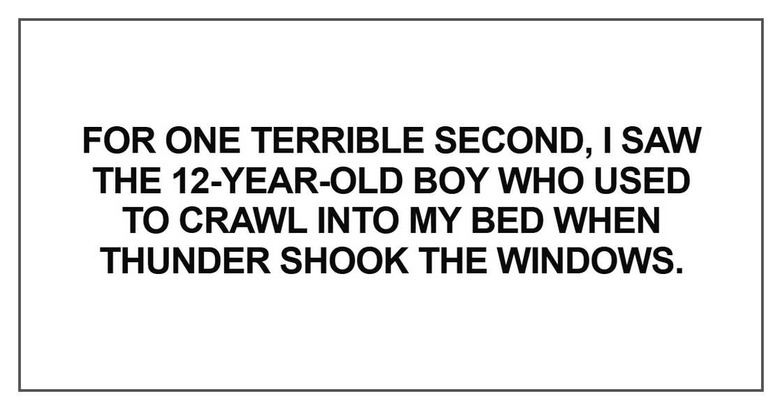 For one terrible second, I saw the 12-year-old boy For one terrible second, I saw the 12-year-old boy