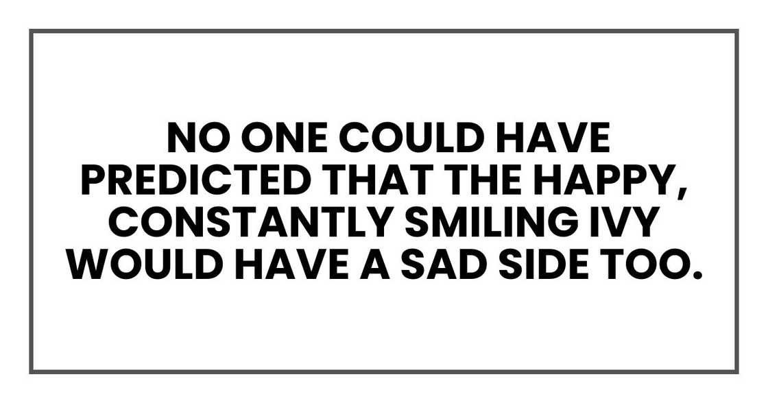 No one could have predicted that the happy, constantly smiling Ivy would have a sad side too
