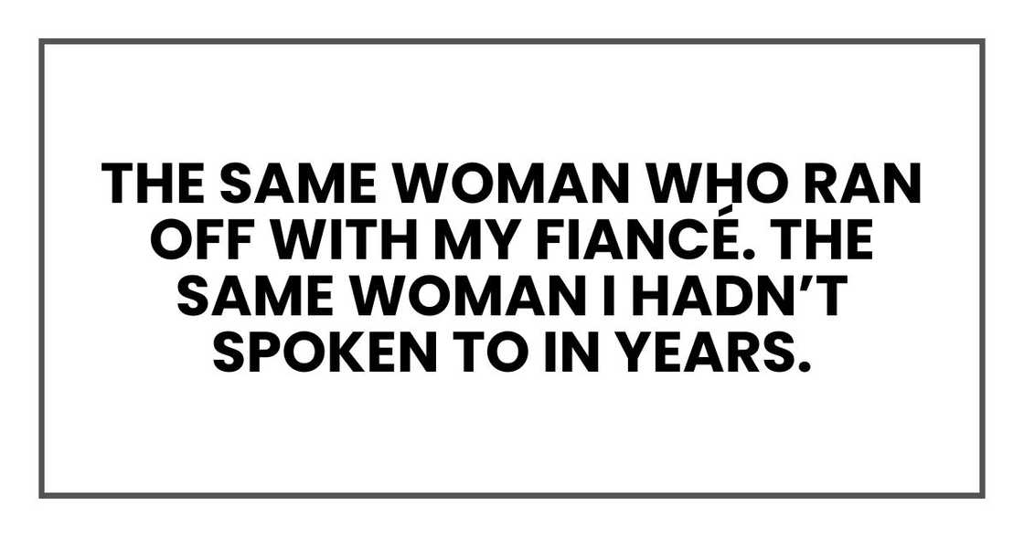 The same woman who ran off with my fiancé. The same woman I hadn’t spoken to in years. The same woman who ran off with my fiancé. The same woman I hadn’t spoken to in years.