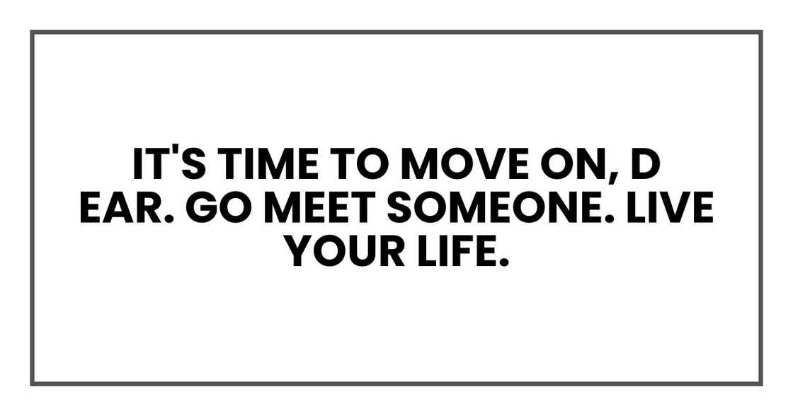 "It's time to move on, dear," Patricia said. "Go meet someone. Live your life. "It's time to move on, dear," Patricia said. "Go meet someone. Live your life.
