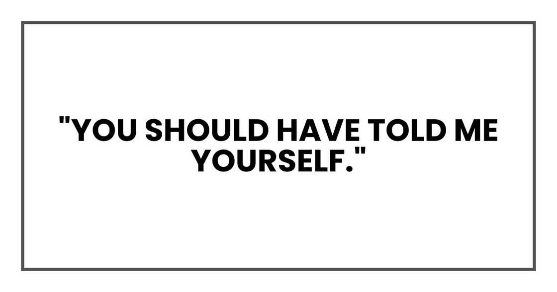 "You should have told me yourself." "You should have told me yourself."