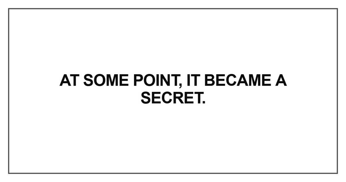 At some point, it became a secret At some point, it became a secret