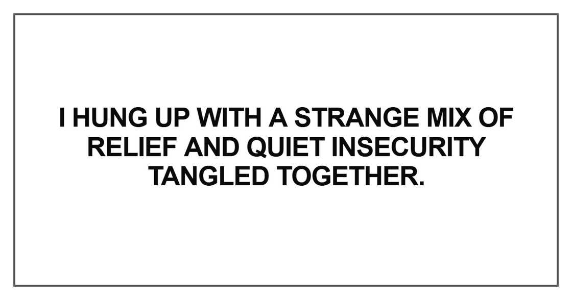 I hung up with a strange mix of relief and quiet insecurity I hung up with a strange mix of relief and quiet insecurity