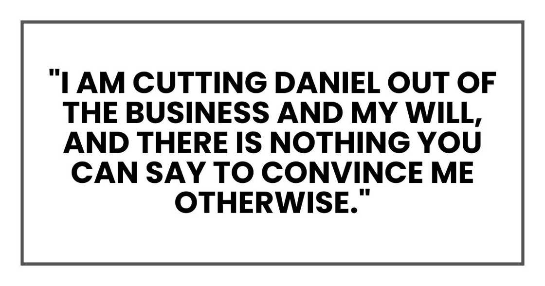 "I am cutting Daniel out of the business and my will, and there is nothing you can say to convince me otherwise."