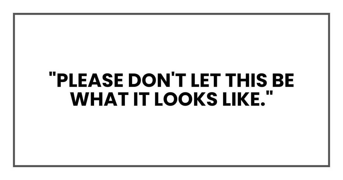 "Please don't let this be what it looks like." "Please don't let this be what it looks like."