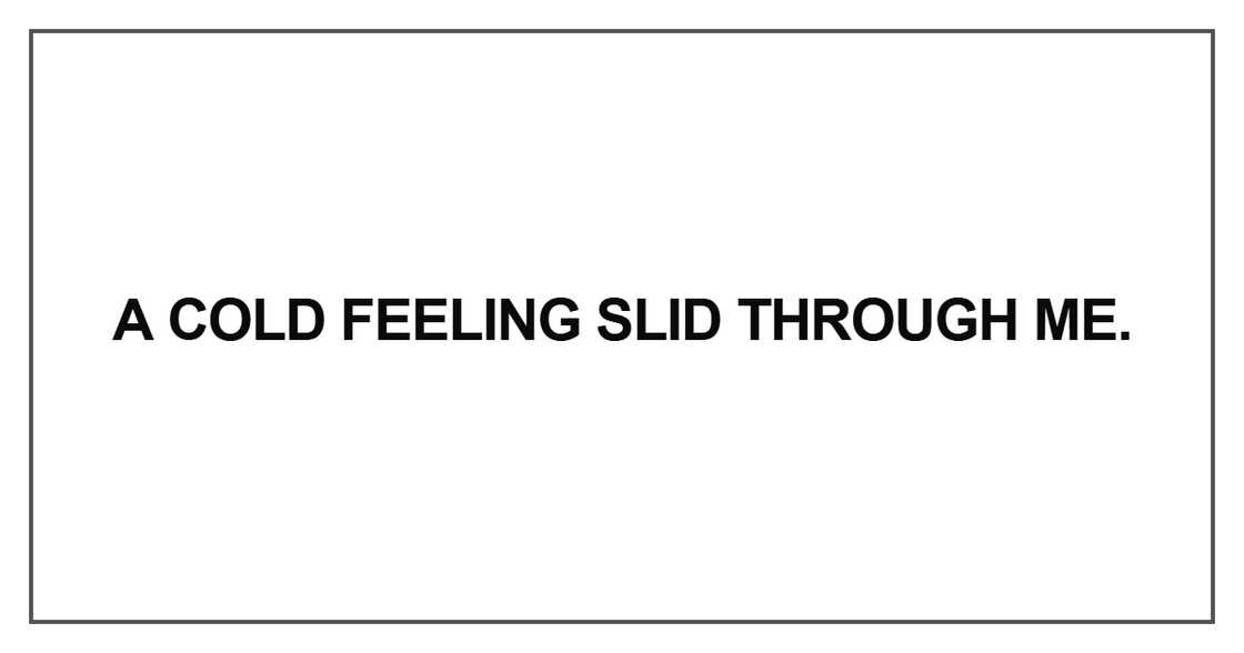 A cold feeling slid through me A cold feeling slid through me